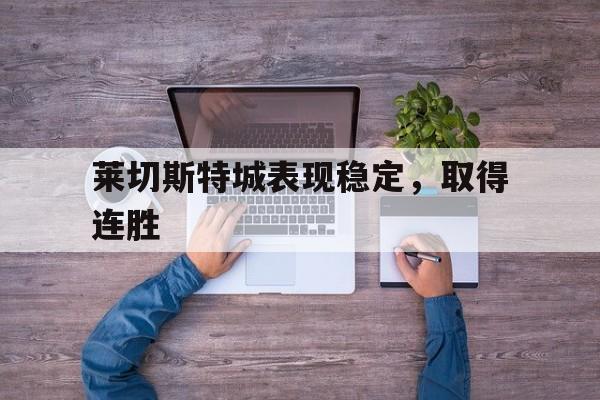 莱切斯特城表现稳定，取得连胜的简单介绍